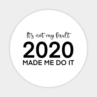 It's not my fault, 2020 made me do it Magnet